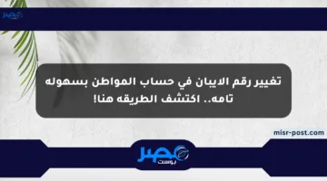 تغيير رقم الآيبان في حساب المواطن بسهولة تامة.. اكتشف الطريقة هنا!